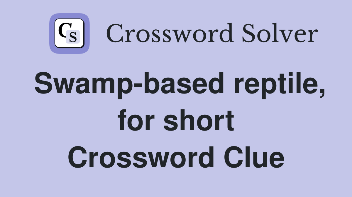 Swampbased reptile, for short Crossword Clue Answers Crossword Solver